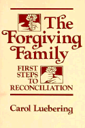 The Forgiving Family: First Steps to Reconciliation - Luebering, Carol