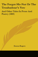 The Forgot-Me-Not Or The Troubadour's Vow: And Other Tales In Prose And Poetry (1883)