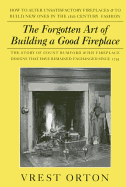 The Forgotten Art of Building a Good Fireplace: The Story of Sir Benjamin Thompson, Count Rumford, an American Genius, & His Principles of Fireplace Design Which Have Remained Unchanged for 174 Years