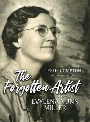The Forgotten Artist: The Story of Evylena Nunn Miller - Compton, Leslie, and Lyles, Mary Anne (Contributions by)