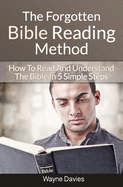 The Forgotten Bible Reading Method: How To Read And Understand The Bible In 5 Simple Steps