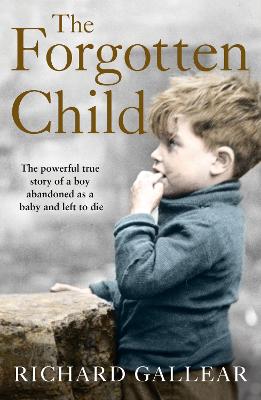 The Forgotten Child: The Powerful True Story of a Boy Abandoned as a Baby and Left to Die - Gallear, Richard