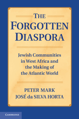 The Forgotten Diaspora: Jewish Communities in West Africa and the Making of the Atlantic World - Mark, Peter, and Horta, Jos Da Silva
