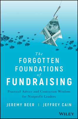 The Forgotten Foundations of Fundraising: Practical Advice and Contrarian Wisdom for Nonprofit Leaders - Beer, Jeremy, and Cain, Jeffrey