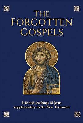 The Forgotten Gospels: Early, Lost and Historical Writings on the Life and Teachings of Jesus - Newton, Tim