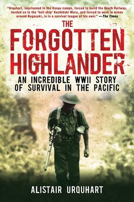 The Forgotten Highlander: An Incredible WWII Story of Survival in the Pacific - Urquhart, Alistair