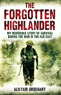 The Forgotten Highlander: My Incredible Story of Survival During the War in the Far East