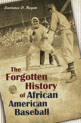 The Forgotten History of African American Baseball - Hogan, Lawrence