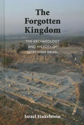 The Forgotten Kingdom: The Archaeology and History of Northern Israel - Finkelstein, Israel