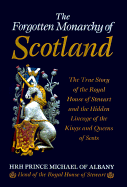 The Forgotten Monarchy of Scotland: The True Story of the Royal House of Stewart