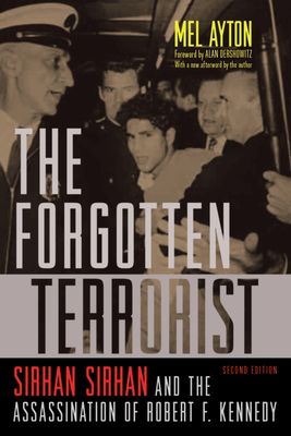 The Forgotten Terrorist: Sirhan Sirhan and the Assassination of Robert F. Kennedy, Second Edition - Ayton, Mel, and Dershowitz, Alan (Foreword by)