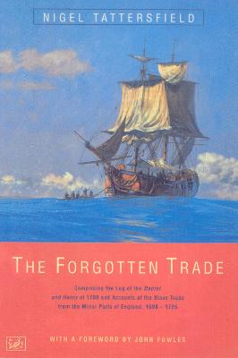 The Forgotten Trade: Comprising the Log of the Daniel and Henry of 1700 and Accounts of the Slave Trade From the Minor Ports of England 1698-1725 - Tattersfield, Nigel, and Fowles, John (Introduction by)