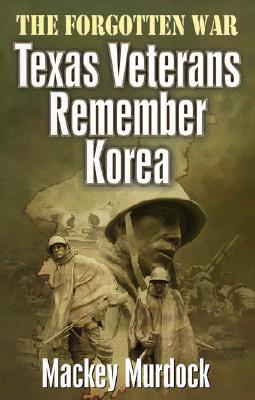 The Forgotten War: Texas Veterans Remember Korea - Murdock, Mackey