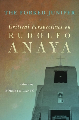 The Forked Juniper, 17: Critical Perspectives on Rudolfo Anaya - Cant, Roberto (Editor)