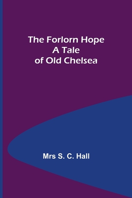 The Forlorn Hope A Tale of Old Chelsea - S C Hall, Mrs.