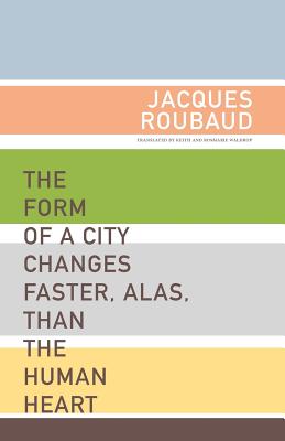 The Form of a City Changes Faster, Alas, than the Human Heart - Roubaud, Jacques