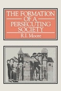 The Formation of a Persecuting Society: Power and Deviance in Western Europe, 950 - 1250