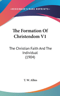 The Formation of Christendom V1: The Christian Faith and the Individual (1904)