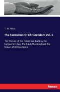 The Formation Of Christendom Vol. 5: The Throne of the Fisherman Built by the Carpenter's Son, the Root, the Bond and the Crown of Christendom