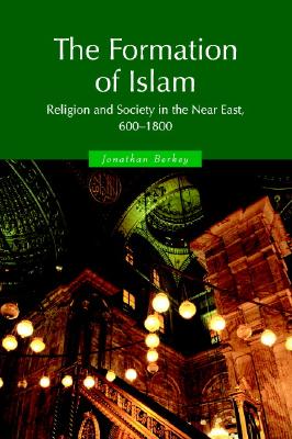 The Formation of Islam: Religion and Society in the Near East, 600-1800 - Berkey, Jonathan P.