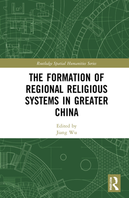The Formation of Regional Religious Systems in Greater China - Wu, Jiang (Editor)