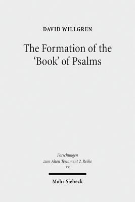 The Formation of the 'Book' of Psalms: Reconsidering the Transmission and Canonization of Psalmody in Light of Material Culture and the Poetics of Anthologies - Willgren, David