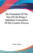 The Formation Of The Tree Of Life Being A Qabalistic Conception Of The Creative Process