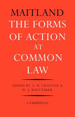 The Forms of Action at Common Law: A Course of Lectures - Maitland, Frederic William, and Chaytor, A H, and Whittaker, W J
