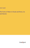 The Forms of Water in Clouds and Rivers, Ice and Glaciers