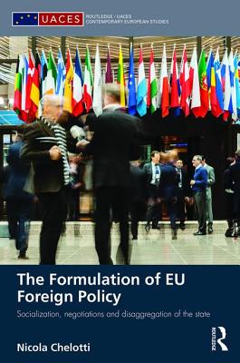 The Formulation of EU Foreign Policy: Socialization, negotiations and disaggregation of the state - Chelotti, Nicola