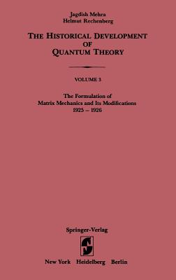 The Formulation of Matrix Mechanics and Its Modifications 1925-1926 - Mehra, Jagdish, and Rechenberg, Helmut