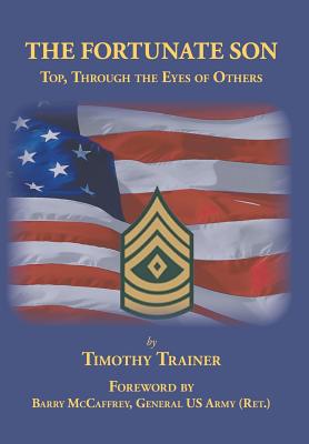 The Fortunate Son: Top, Through the Eyes of Others - Trainer, Timothy, and McCaffrey, Gen Barry (Foreword by)