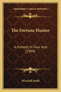 The Fortune Hunter: A Comedy in Four Acts (1909)