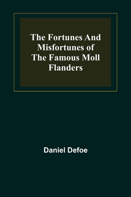 The Fortunes and Misfortunes of the Famous Moll Flanders - Defoe, Daniel