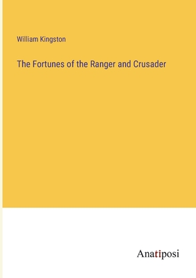 The Fortunes of the Ranger and Crusader - Kingston, William