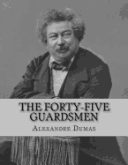 The Forty-Five Guardsmen: a Sequel to "Chicot, The Jester"