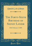 The Forty-Sixth Birthday of Sidney Lanier: 1842-February 3-1888 (Classic Reprint)