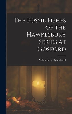 The Fossil Fishes of the Hawkesbury Series at Gosford - Woodward, Arthur Smith