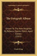 The Fotygraft Album: Shown To The New Neighbor By Rebecca Sparks Peters, Aged Eleven (1915)