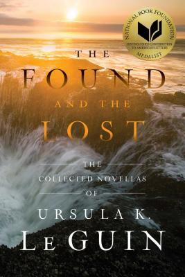 The Found and the Lost: The Collected Novellas of Ursula K. Le Guin - Le Guin, Ursula K