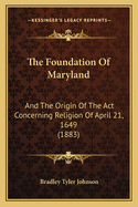 The Foundation Of Maryland: And The Origin Of The Act Concerning Religion Of April 21, 1649 (1883)