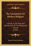 The Foundation of Modern Religion: A Study in the Task and Contribution of the Mediaeval Church (1916)