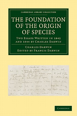 The Foundation of the Origin of Species: Two Essays Written in 1842 and 1844 by Charles Darwin - Darwin, Charles, and Darwin, Francis (Editor)