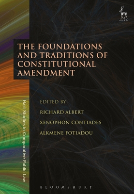 The Foundations and Traditions of Constitutional Amendment - Albert, Richard (Editor), and Contiades, Xenophon (Editor), and Fotiadou, Alkmene (Editor)