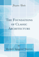 The Foundations of Classic Architecture (Classic Reprint)