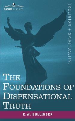 The Foundations of Dispensational Truth - Bullinger, Ethelbert William