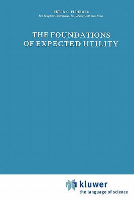 The Foundations of Expected Utility - Fishburn, P.C.