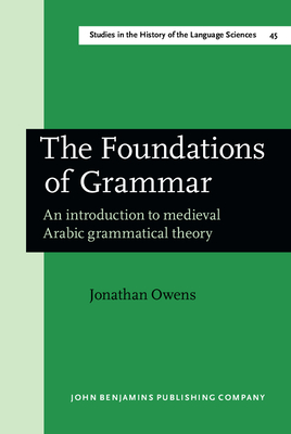 The Foundations of Grammar: An Introduction to Medieval Arabic Grammatical Theory - Owens, Jonathan