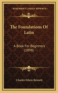 The Foundations of Latin: A Book for Beginners (1898)