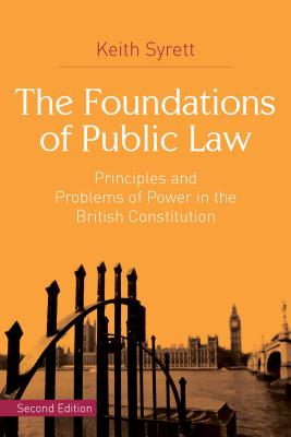 The Foundations of Public Law: Principles and Problems of Power in the British Constitution - Syrett, Keith